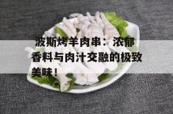  波斯烤羊肉串：浓郁香料与肉汁交融的极致美味！