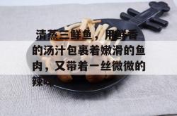  清蒸三鲜鱼，用鲜香的汤汁包裹着嫩滑的鱼肉，又带着一丝微微的辣味！