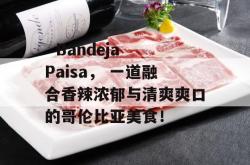   Bandeja Paisa， 一道融合香辣浓郁与清爽爽口的哥伦比亚美食！